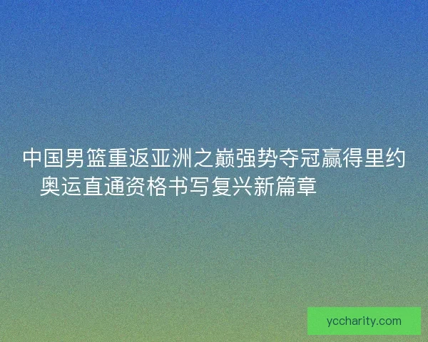 中国男篮重返亚洲之巅强势夺冠赢得里约奥运直通资格书写复兴新篇章 🏀🇨🇳 中国男篮重返亚洲之巅强势夺冠赢得里约奥运直通资格书写复兴新篇章 🏀🇨🇳