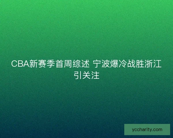 CBA新赛季首周综述 宁波爆冷战胜浙江引关注 CBA新赛季首周综述 宁波爆冷战胜浙江引关注