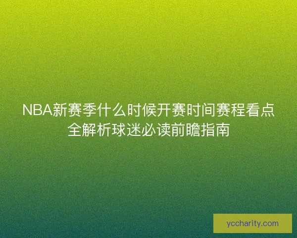 NBA新赛季什么时候开赛时间赛程看点全解析球迷必读前瞻指南